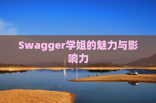 Swagger学姐的魅力与影响力