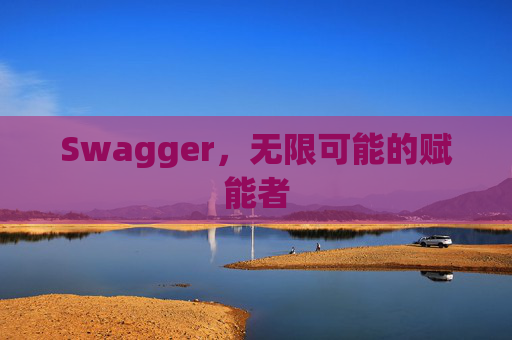 Swagger，无限可能的赋能者